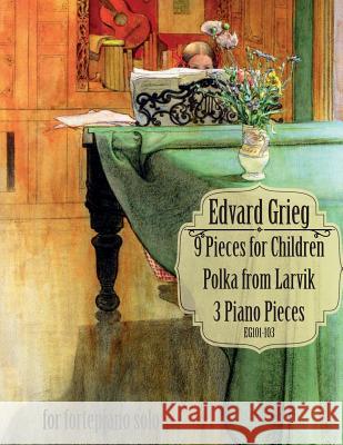 9 Pieces for Children, Larvikspolka, 3 Piano Pieces: A Selection of Short Pieces for Solo Piano Edvard Grieg 9781542964807