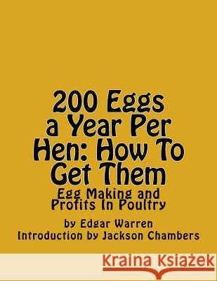 200 Eggs a Year Per Hen: How To Get Them: Egg Making and Profits In Poultry Chambers, Jackson 9781542964913 Createspace Independent Publishing Platform