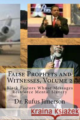 False Prophets and Witnesses, Volume 2: Black Pastors Whose Messages Reinforce Mental Slavery Dr Rufus O. Jimerson 9781542966344 Createspace Independent Publishing Platform