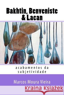 Bakhtin, Benveniste & Lacan: acabamentos da subjetividade Moura Vieira, Marcos 9781542966696 Createspace Independent Publishing Platform