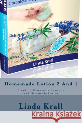 Homemade Shampoo 2 and 1: 2 and 1 - Homemade Shampoo and Homemade Lotion Linda Krall 9781542966702 Createspace Independent Publishing Platform