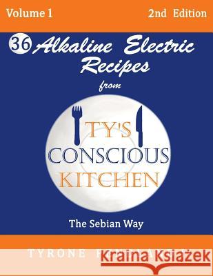 Alkaline Electric Recipes From Ty's Conscious Kitchen: The Sebian Way Volume 1: 36 Alkaline Electric Recipes Using Sebian Approved Ingredients Pendland, Lynda D. 9781542967990 Createspace Independent Publishing Platform