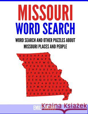 Missouri Word Search: Word Search and Other Puzzles about Missouri Places and People Emily Jacobs 9781542969376 Createspace Independent Publishing Platform