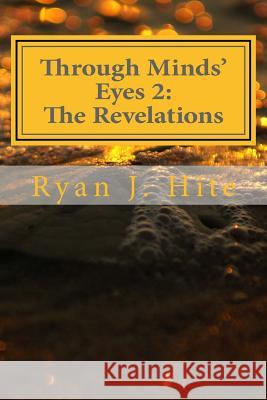 Through Minds Eyes 2: The Revelations Ryan J. Hite 9781542970167