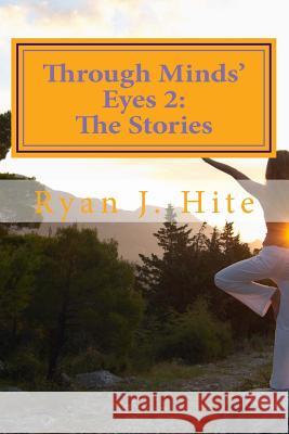 Through Minds Eyes 2: The Stories Ryan J. Hite 9781542970266