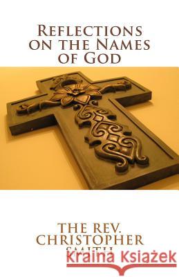 Reflections on the Names of God Christopher L. Smith 9781542970518 Createspace Independent Publishing Platform