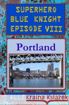 Superhero - Blue Knight Episode VIII, Portland Allen Pollens 9781542971324 Createspace Independent Publishing Platform