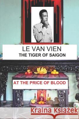 Le Van Vien the Tiger of Saigon Henri Dauber 9781542972123 Createspace Independent Publishing Platform