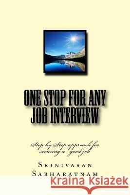 One stop for any job interview: Step by Step approach for securing a good job Sabharatnam, Srinivasan 9781542973014