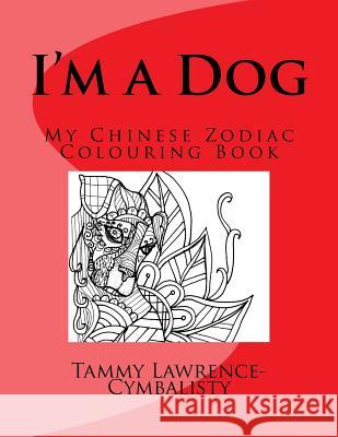 I'm a Dog: My Chinese Zodiac Colouring Book Tammy Lawrence-Cymbalisty 9781542973427