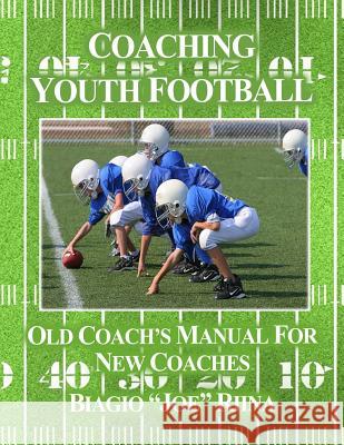 Coaching Youth Football: Old Coach's Manual for New Coaches Biagio 