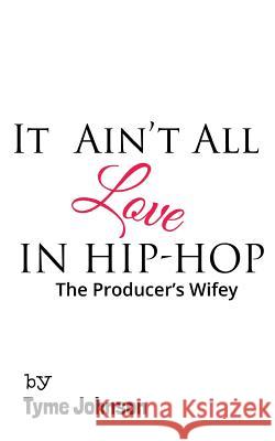 It Ain't All Love In Hip-Hop: The Producers Wifey Dean, Carla M. 9781542975551 Createspace Independent Publishing Platform