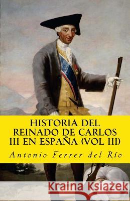 historia del reinado de carlos III en espana (vol III) Ferrer Del Rio, Antonio 9781542975575 Createspace Independent Publishing Platform