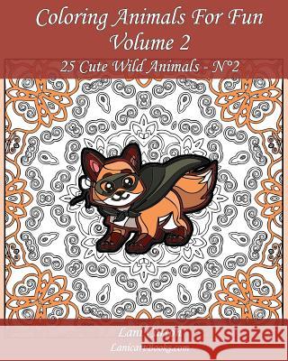 Coloring Animals For Fun - Volume 2: 25 Cute Wild Animals - Series 2 Com, Lanicartbooks 9781542975643 Createspace Independent Publishing Platform