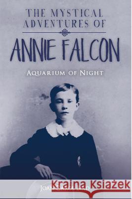 The Mystical Adventures of Annie Falcon: Aquarium of Night Joan Carol Bird 9781542977036 Createspace Independent Publishing Platform