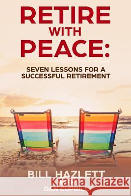 Retire with Peace: Seven Lessons to help you have a Successful Retirement Cuprill, Dan 9781542978132 Createspace Independent Publishing Platform