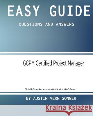 Easy Guide: GCPM Certified Project Manager: Questions and Answers Songer, Austin Vern 9781542978484