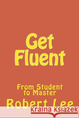 Get Fluent: From Student to Master Robert Lee 9781542978873 Createspace Independent Publishing Platform