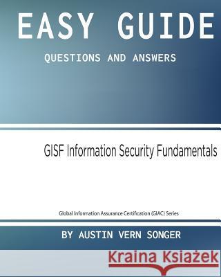 Easy Guide: Gisf Information Security Fundamentals: Questions and Answers Austin Vern Songer 9781542979030 Createspace Independent Publishing Platform