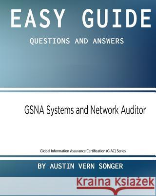 Easy Guide: GSNA Systems and Network Auditor: Questions and Answers Songer, Austin Vern 9781542979375 Createspace Independent Publishing Platform