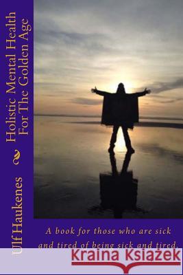 Holistic Mental Health for the Golden Age: Self Help Book Ulf Haukenes 9781542980692 Createspace Independent Publishing Platform