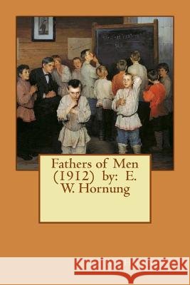 Fathers of Men (1912) by: E. W. Hornung E. W. Hornung 9781542980944
