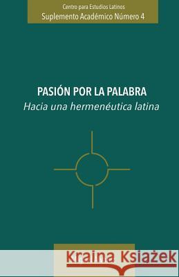 Pasión por la Palabra: Hacia una hermenéutica Latina Avarez, Miguel 9781542981088 Createspace Independent Publishing Platform