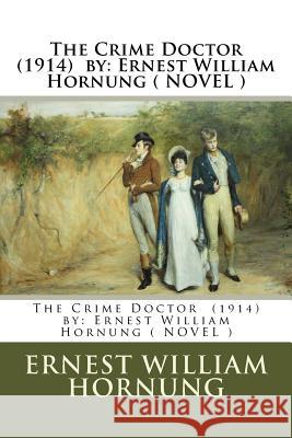The Crime Doctor (1914) by: Ernest William Hornung ( NOVEL ) Hornung, Ernest William 9781542981965