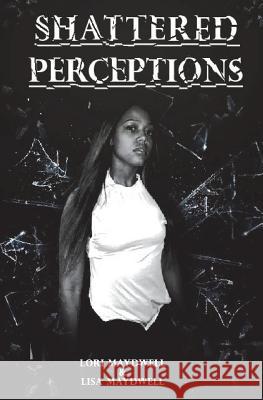 Shattered Perceptions Miss Lori Augusta Maydwell Miss Lisa Ann Maydwell 9781542982849 Createspace Independent Publishing Platform