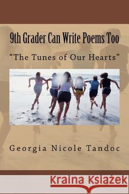 9th Grader Can Write Poems Too: The Tunes of Our Hearts Georgia Nicole Tandoc Dr E. Cirilo Tando 9781542984140 Createspace Independent Publishing Platform