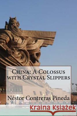 China: A Colossus with Crystal Slippers Nestor Contrera 9781542987479 Createspace Independent Publishing Platform