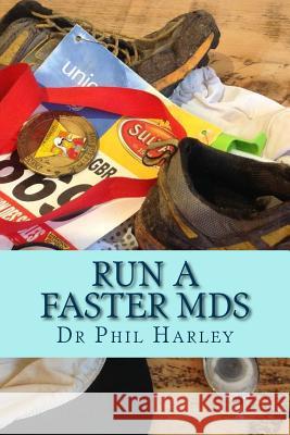 Run a Faster MdS: A Scientific Guide to Joining the Ultrarunning Elite. Ultramarathon running hints Harley, Phil 9781542987882 Createspace Independent Publishing Platform