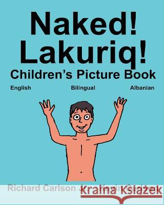 Naked! Lakuriq!: Children's Picture Book English-Albanian (Bilingual Edition) Richard Carlso Kevin Carlson 9781542988049