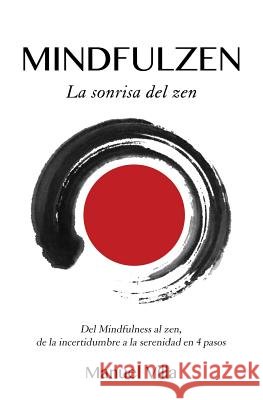 Mindfulzen - La sonrisa del zen: Del Mindfulness al zen, de la incertidumbre a la serenidad en 4 pasos Villa, Manuel 9781542988902 Createspace Independent Publishing Platform