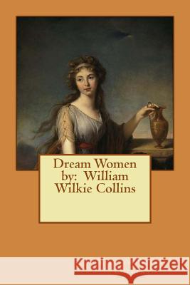 Dream Women by: William Wilkie Collins William Wilkie Collins 9781542989466