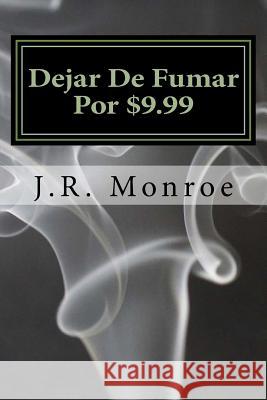 Dejar De Fumar Por $9.99: Su Vida Libre Guía a Humo Monroe, J. R. 9781542990042 Createspace Independent Publishing Platform