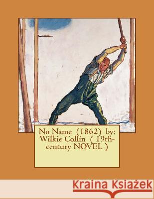 No Name (1862) by: Wilkie Collin ( 19th-century NOVEL ) Collin, Wilkie 9781542990752