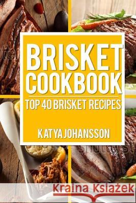 Brisket Cookbook: Top 40 Brisket Recipes Katya Johansson 9781542991094