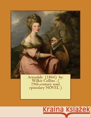 Armadale (1866) by: Wilkie Collins . ( 19th-century semi epistolary NOVEL ) Collins, Wilkie 9781542991636