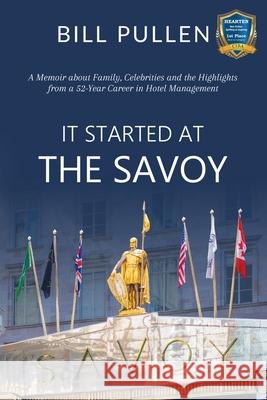 It Started at The Savoy: A memoir about family, celebrities and the highlights from a a 52-year career in hotel management Pullen, Bill 9781542992060
