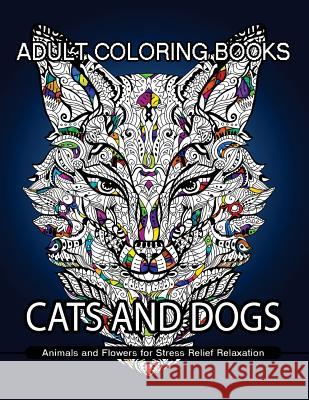 Adult Coloring Books Cats and Dogs: Animals and Flowers for Stress Relief Relaxation Harriet J. Callahan                      Adult Coloring Books Cats and Dogs 9781542992527