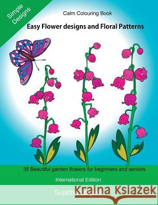 Calm Colouring Book: Adult Colouring Book with Easy Flower Designs and Simple Floral Patterns for Stress Relief and Relaxation, Anti-Stress Sujatha Lalgudi 9781542994187 Createspace Independent Publishing Platform