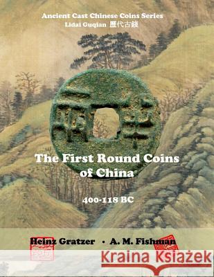 The First Round Coins of China, 400 - 118 BC Heinz Gratzer A. M. Fishman 9781542995474 Createspace Independent Publishing Platform