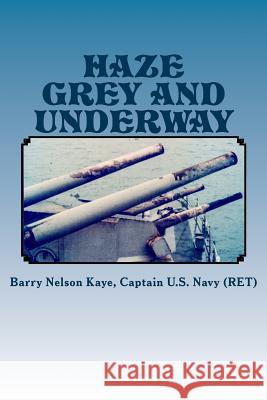 Haze Grey And Underway: A Memoir of U.S. Navy Surface Ship Operations in the Western Pacific Supporting The Vietnam War Land Campaign Barry Nelson Kaye 9781542995627