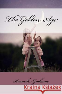 The Golden Age Kenneth Grahame Kenneth Grahame Paula Benitez 9781542995702 Createspace Independent Publishing Platform