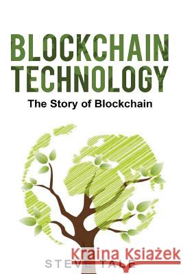 Blockchain Technology: The Story of Blockchain Steve Tale 9781542996839 Createspace Independent Publishing Platform