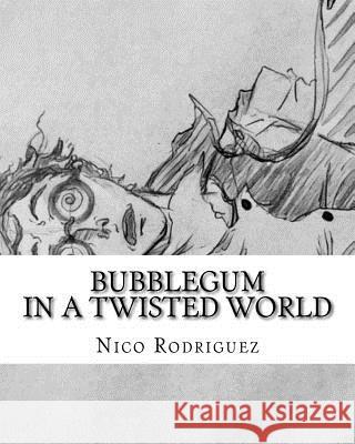 Bubblegum: In a Twisted World Cristian M. Rodriguez Nico M. Rodriguez 9781542998673