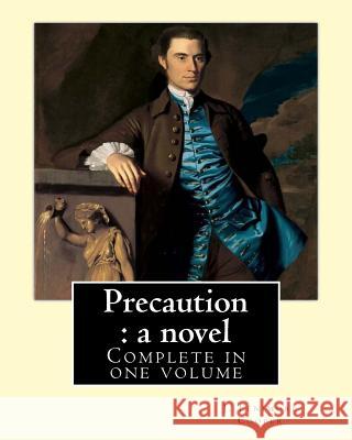 Precaution: a novel. By: J.(James) Fenimore Cooper: Complete in one volume Fenimore Cooper, J. 9781542998697 Createspace Independent Publishing Platform