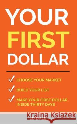 Your First Dollar: Choose Your Market Build Your LIst Make Your First Dollar Inside Dale, Ed 9781542998987 Createspace Independent Publishing Platform