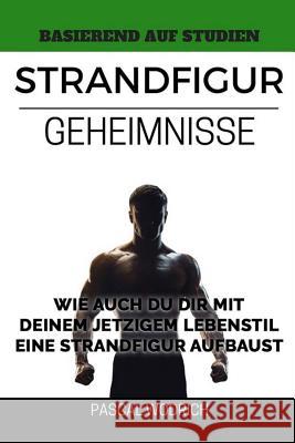 Strandfigur Geheimnisse: Wie auch du dir mit deinem jetzigen Lebensstil eine Strandfigur aufbaust Wodrich, Pascal 9781542999731